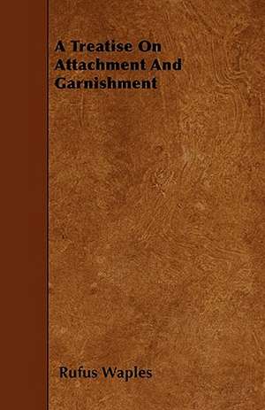 A Treatise On Attachment And Garnishment de Rufus Waples