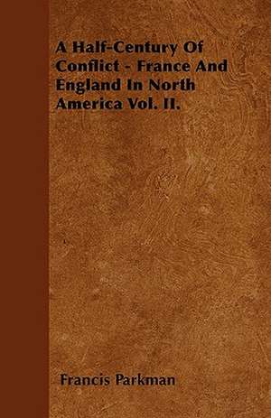 A Half-Century Of Conflict - France And England In North America Vol. II. de Francis Parkman