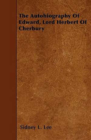 The Autobiography Of Edward, Lord Herbert Of Cherbury de Sidney L. Lee