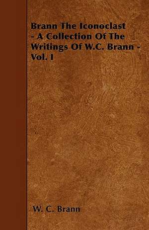 Brann The Iconoclast - A Collection Of The Writings Of W.C. Brann - Vol. I de W. C. Brann