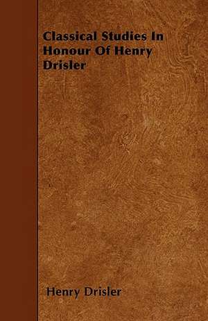 Classical Studies In Honour Of Henry Drisler de Henry Drisler