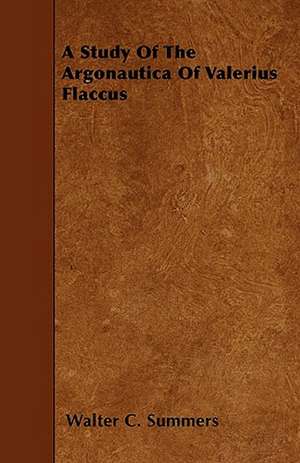 A Study Of The Argonautica Of Valerius Flaccus de Walter C. Summers