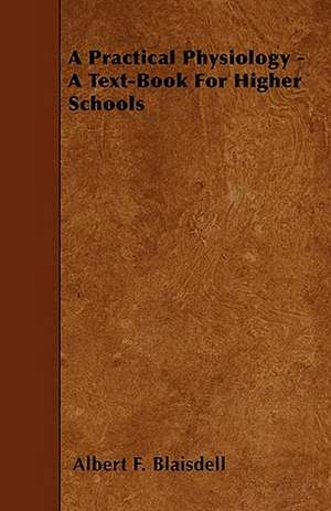 A Practical Physiology - A Text-Book For Higher Schools de Albert F. Blaisdell