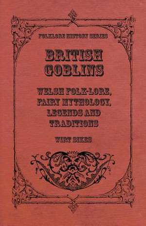 British Goblins - Welsh Folk-Lore, Fairy Mythology, Legends And Traditions de Wirt Sikes