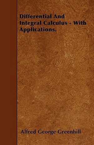 Differential And Integral Calculus - With Applications. de Alfred George Greenhill