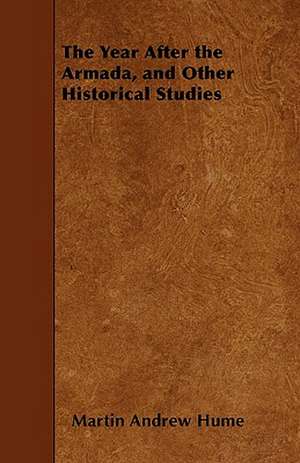 The Year After the Armada, and Other Historical Studies de Martin Andrew Sharp Hume