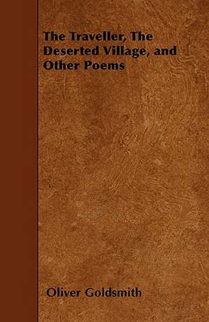 The Traveller, The Deserted Village, and Other Poems de Oliver Goldsmith