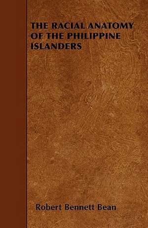 THE RACIAL ANATOMY OF THE PHILIPPINE ISLANDERS de Robert Bennett Bean