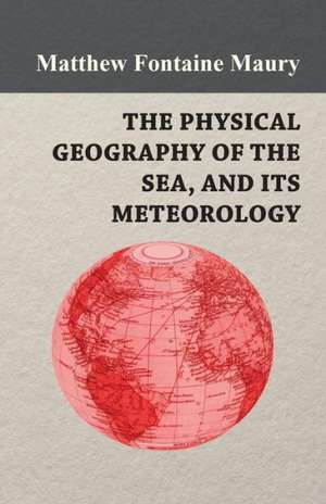 The Physical Geography of the Sea, and Its Meteorology de Matthew Fontaine Maury