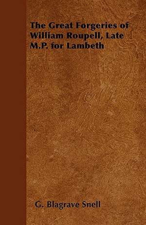 The Great Forgeries of William Roupell, Late M.P. for Lambeth de G. Blagrave Snell