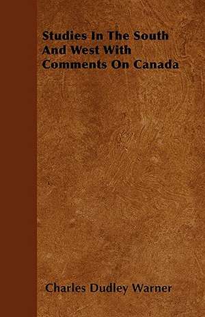 Studies in the South and West with Comments on Canada de Charles Dudley Warner