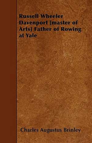 Russell Wheeler Davenport [master of Arts] Father of Rowing at Yale de Charles Augustus Brinley