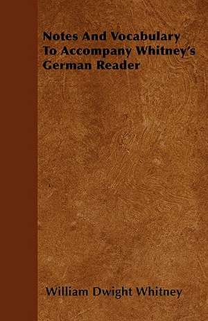 Notes And Vocabulary To Accompany Whitney's German Reader de William Dwight Whitney