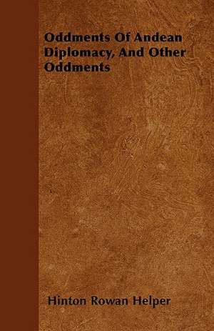 Oddments Of Andean Diplomacy, And Other Oddments de Hinton Rowan Helper