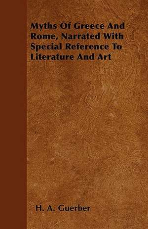 Myths Of Greece And Rome, Narrated With Special Reference To Literature And Art de H. a. Guerber