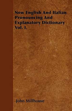 New English And Italian Pronouncing And Explanatory Dictionary Vol. I. de John Millhouse