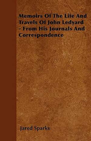 Memoirs Of The Life And Travels Of John Ledyard - From His Journals And Correspondence de Jared Sparks