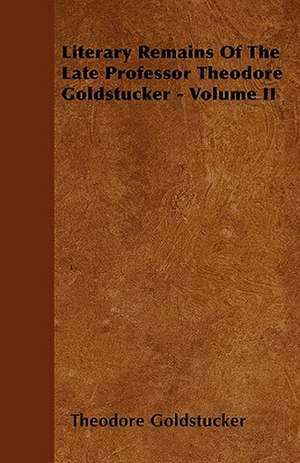 Literary Remains Of The Late Professor Theodore Goldstucker - Volume II de Theodore Goldstucker