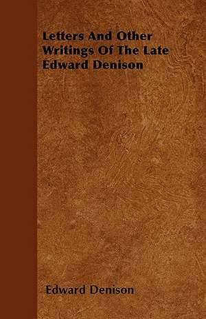 Letters And Other Writings Of The Late Edward Denison de Edward Denison