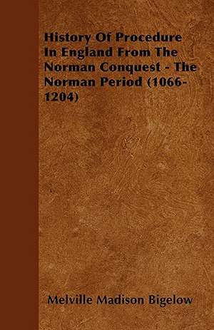 History Of Procedure In England From The Norman Conquest - The Norman Period (1066-1204) de Melville Madison Bigelow