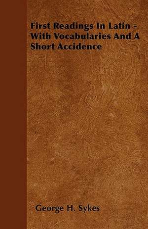 First Readings In Latin - With Vocabularies And A Short Accidence de George H. Sykes