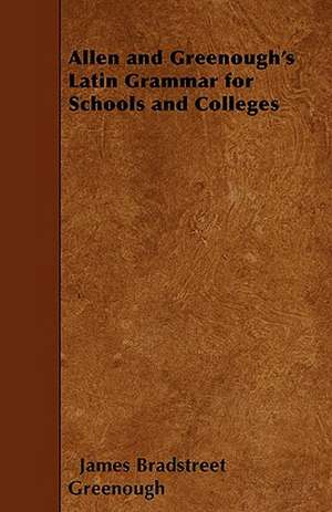 Allen and Greenough's Latin Grammar for Schools and Colleges de James Bradstreet Greenough