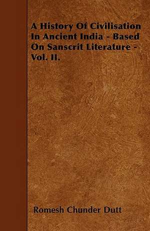 A History Of Civilisation In Ancient India - Based On Sanscrit Literature - Vol. II. de Romesh Chunder Dutt