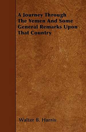 A Journey Through The Yemen And Some General Remarks Upon That Country de Walter B. Harris