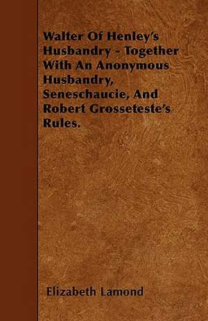 Walter Of Henley's Husbandry - Together With An Anonymous Husbandry, Seneschaucie, And Robert Grosseteste's Rules. de Elizabeth Lamond