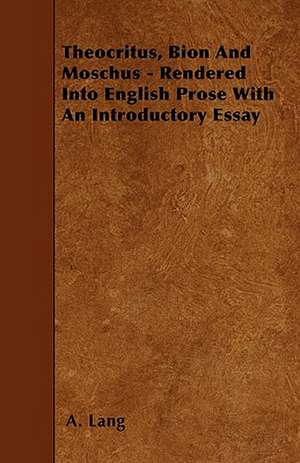 Theocritus, Bion And Moschus - Rendered Into English Prose With An Introductory Essay de A. Lang