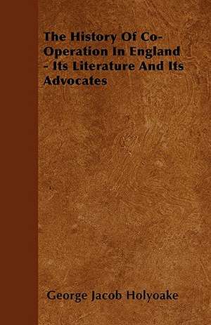 The History Of Co-Operation In England - Its Literature And Its Advocates de George Jacob Holyoake