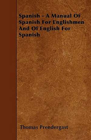 Spanish - A Manual Of Spanish For Englishmen And Of English For Spanish de Thomas Prendergast