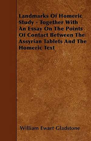 Landmarks Of Homeric Study - Together With An Essay On The Points Of Contact Between The Assyrian Tablets And The Homeric Text de William Ewart Gladstone