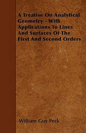 A Treatise On Analytical Geometry - With Applications To Lines And Surfaces Of The First And Second Orders de William Guy Peck