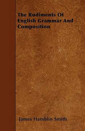 The Rudiments Of English Grammar And Composition de James Hamblin Smith