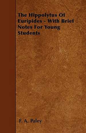 The Hippolytus Of Euripides - With Brief Notes For Young Students de F. A. Paley