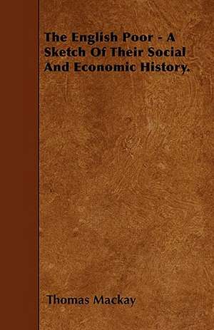 The English Poor - A Sketch Of Their Social And Economic History. de Thomas Mackay