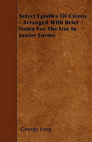 Select Epistles Of Cicero - Arranged With Brief Notes For The Use In Junior Forms de George Long