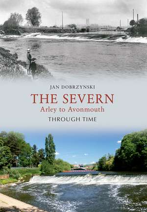 The Severn Arley to Avonmouth Through Time de Jan Dobrzynski