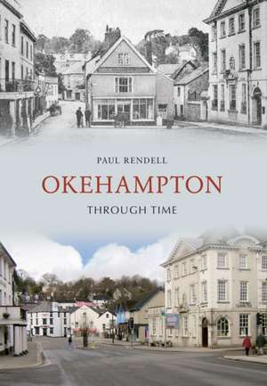 Okehampton Through Time de Paul Rendell