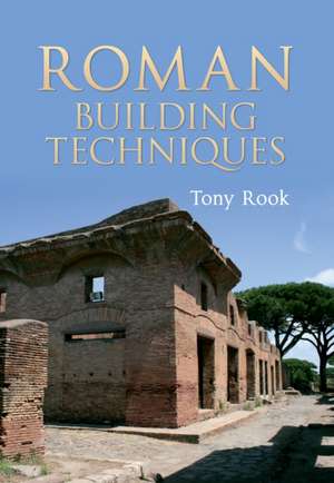 Roman Building Techniques de Tony Rook