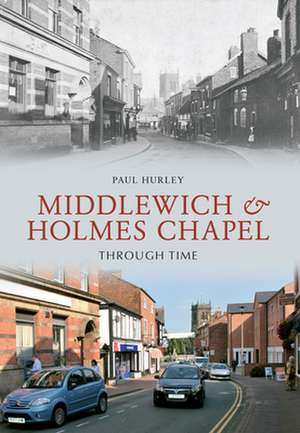 Middlewich and Holmes Chapel Through Time de Paul Hurley