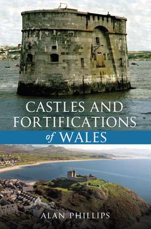 Castles and Fortifications of Wales de Alan Phillips