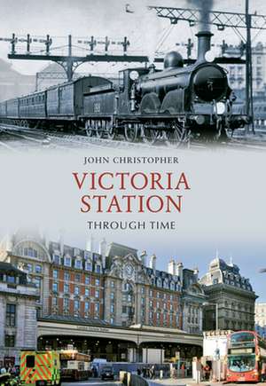 Victoria Station Through Time de John Christopher