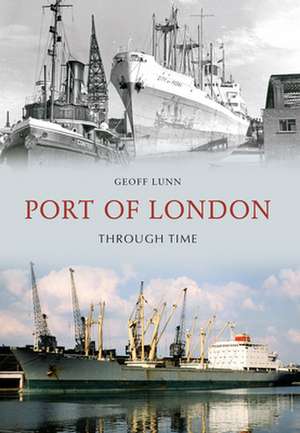 Port of London Through Time de Geoff Lunn