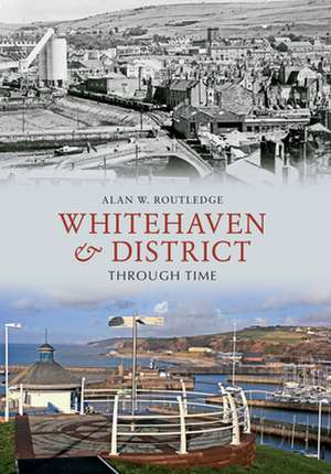 Whitehaven & District Through Time de Alan W Routledge