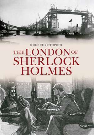 The London of Sherlock Holmes de John Christopher