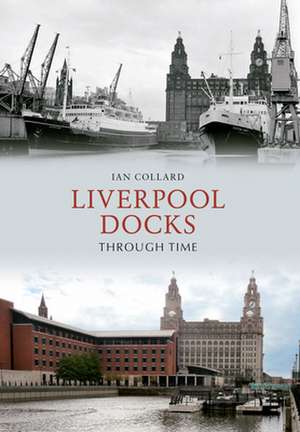 Liverpool Docks Through Time de Ian Collard