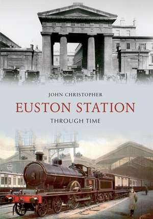 Euston Station Through Time de John Christopher