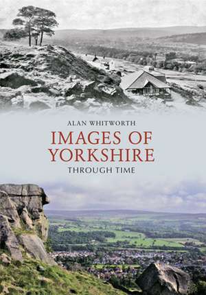 Images of Yorkshire Through Time de Alan Whitworth